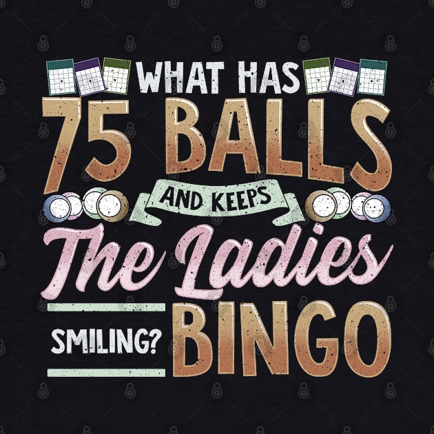 What Has 75 Balls And Keeps The Ladies Smiling? Bingo by E